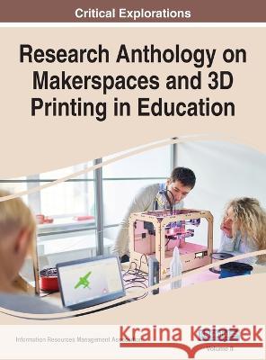 Research Anthology on Makerspaces and 3D Printing in Education, VOL 2 Information R Management Association   9781668469309 IGI Global