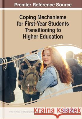 Handbook of Research on Coping Mechanisms for First-Year Students Transitioning to Higher Education Peter Jo Aloka Kananga Robert Mukuna 9781668469613 IGI Global