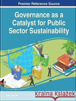 Governance as a Catalyst for Public Sector Sustainability Neeta Baporikar 9781668469668 IGI Global