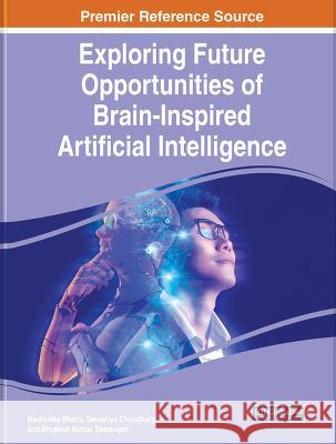 Exploring Future Opportunities of Brain-Inspired Artificial Intelligence Bhupesh Kumar Dewangan, Madhulika Bhatia, Tanupriya Choudhury 9781668469804