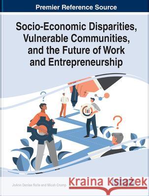 Socio-Economic Disparities, Vulnerable Communities, and the Future of Work and Entrepreneurship JoAnn Denise Rolle, Micah Crump 9781668469903 Eurospan (JL)