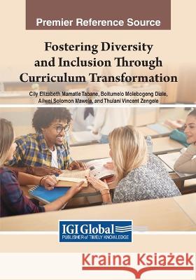 Fostering Diversity and Inclusion Through Curriculum Transformation Cily Elizabeth Mamatle Tabane Boitumelo Molebogeng Diale Ailwei Solomon Mawela 9781668469996 IGI Global