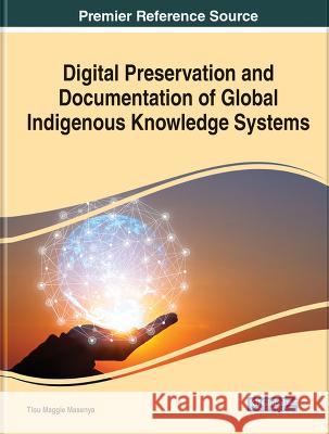 Digital Preservation and Documentation of Global Indigenous Knowledge Systems Tlou Maggie Masenya   9781668470244 IGI Global