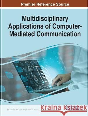 Multidisciplinary Applications of Computer-Mediated Communication Phu Hung Bui Raghvendra Kumar  9781668470343