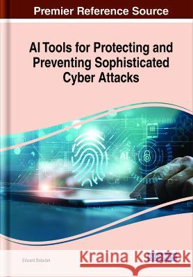 AI Tools for Protecting and Preventing Sophisticated Cyber Attacks Eduard Babulak   9781668471104 IGI Global