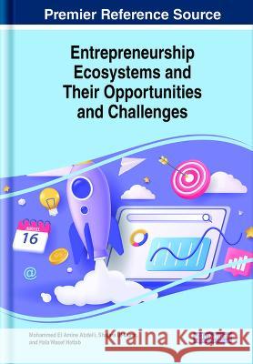 Entrepreneurship Ecosystems and Their Opportunities and Challenges Mohammed El Amine Abdelli Shajara Ul-Durar Hala Wasef Hattab 9781668471401 IGI Global