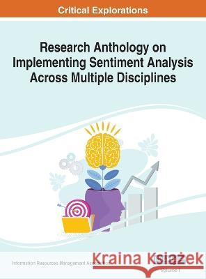 Research Anthology on Implementing Sentiment Analysis Across Multiple Disciplines, VOL 1 Information R Management Association 9781668472033 IGI Global