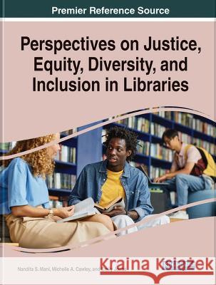 Perspectives on Justice, Equity, Diversity, and Inclusion in Libraries Nandita S. Mani Michelle A. Cawley Emily Jones 9781668472552 IGI Global