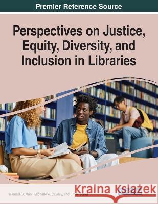 Perspectives on Justice, Equity, Diversity, and Inclusion in Libraries Nandita S. Mani Michelle A. Cawley Emily Jones 9781668472590 IGI Global