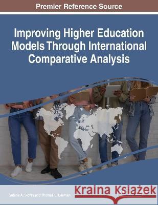 Improving Higher Education Models Through International Comparative Analysis Valerie A. Storey Thomas E. Beeman  9781668473313 IGI Global