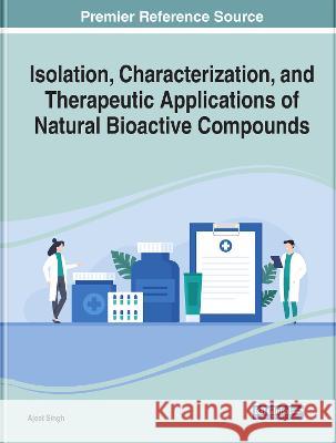 Isolation, Characterization, and Therapeutic Applications of Natural Bioactive Compounds Ajeet Singh   9781668473375 IGI Global
