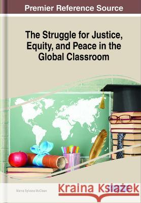 The Struggle for Justice, Equity, and Peace in the Global Classroom Marva Sylvana McClean   9781668473795 IGI Global