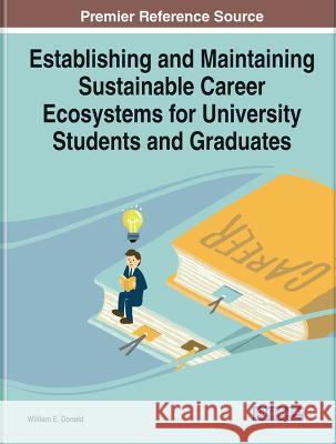 Handbook of Research on Sustainable Career Ecosystems for University Students and Graduates William E. Donald 9781668474426 IGI Global