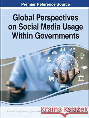 Global Perspectives on Social Media Usage Within Governments Cenay Babaoglu Serhan Calhan Onur Kulac 9781668474501 IGI Global
