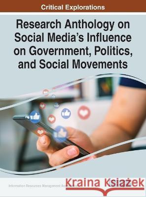 Research Anthology on Social Media's Influence on Government, Politics, and Social Movements Information Resources Management Associa   9781668474723 IGI Global