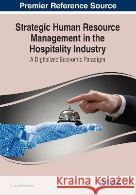 Strategic Human Resource Management in the Hospitality Industry: A Digitalized Economic Paradigm Kannapat Kankaew 9781668474952 Business Science Reference