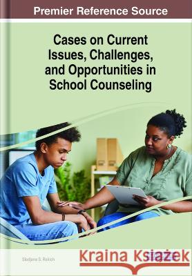 Cases on Current Issues, Challenges, and Opportunities in School Counseling Sladjana S. Rakich 9781668475560 IGI Global