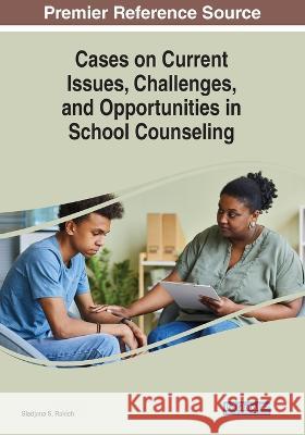 Cases on Current Issues, Challenges, and Opportunities in School Counseling Sladjana S. Rakich 9781668475607 Information Science Reference