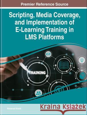 Handbook of Research on Scripting, Media Coverage, and Implementation of E-Learning Training in LMS Platforms Mohamed Khaldi 9781668476345 IGI Global