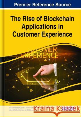 The Rise of Blockchain Applications in Customer Experience Mohammed Majeed Kwame Simpe Ofori George Kofi Amoako 9781668476499 IGI Global