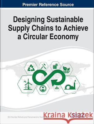 Designing Sustainable Supply Chains to Achieve a Circular Economy Siti Norida Wahab Yanamandra Ramakrishna  9781668476642 IGI Global