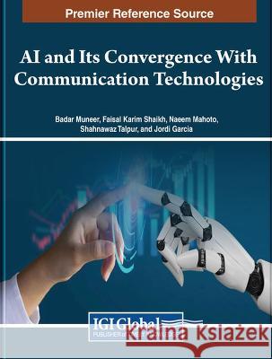 AI and Its Convergence With Communication Technologies Badar Muneer Faisal Karim Shaikh Naeem Mahoto 9781668477021 Information Science Reference