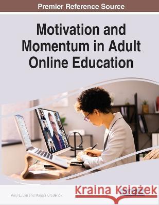 Motivation and Momentum in Adult Online Education Amy E. Lyn Maggie Broderick 9781668477168 IGI Global