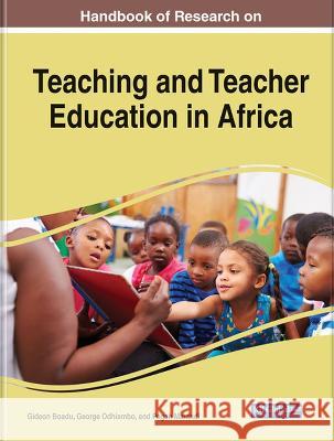 Handbook of Research on Teaching and Teacher Education in Africa Gideon Boadu George Odhiambo Pegah Marandi 9781668477229 IGI Global