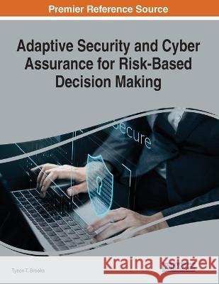 Adaptive Security and Cyber Assurance for Risk-Based Decision Making Tyson T. Brooks 9781668477670