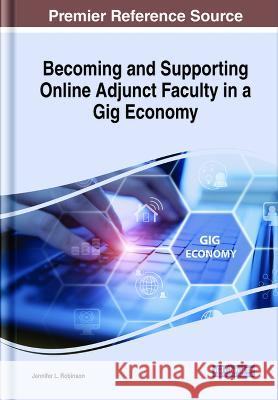 Becoming and Supporting Online Adjunct Faculty in a Gig Economy Jennifer L. Robinson   9781668477762 IGI Global