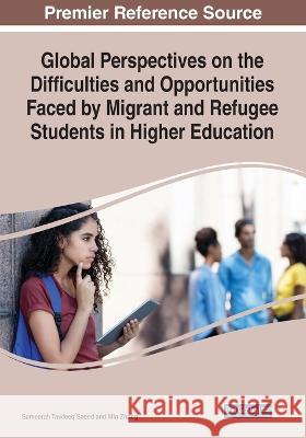 Global Perspectives on the Difficulties and Opportunities Faced by Migrant and Refugee Students in Higher Education Sameerah Tawfeeq Saeed Min Zhang  9781668477854 IGI Global