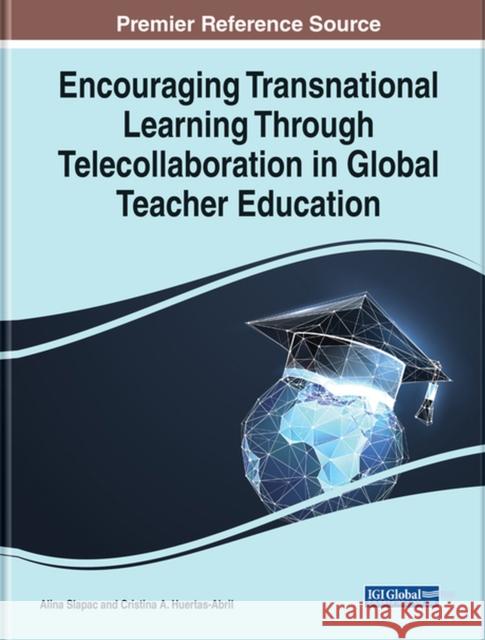 Encouraging Transnational Learning Through Telecollaboration in Global Teacher Education Alina Slapac Cristina A. Huertas-Abril  9781668478134 IGI Global