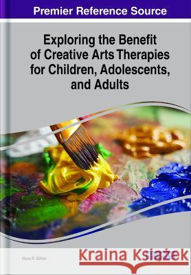Exploring the Benefit of Creative Arts Therapies for Children, Adolescents, and Adults Nava R. Silton   9781668478561 IGI Global