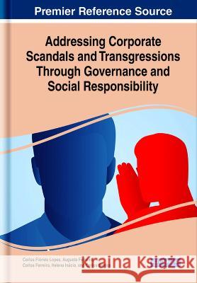 Addressing Corporate Scandals and Transgressions Through Governance and Social Responsibility Carlos Florido Lopes Augusta Ferreira Carlos Ferreira 9781668478851