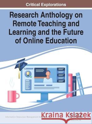 Research Anthology on Remote Teaching and Learning and the Future of Online Education, VOL 3 Information R Management Association   9781668480625 IGI Global