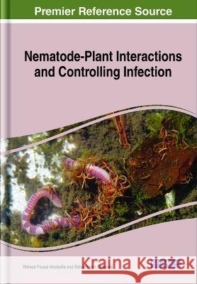 Nematode-Plant Interactions and Controlling Infection Waleed Fouad Abobatta Rehab Yasin Ghareeb  9781668480830 IGI Global