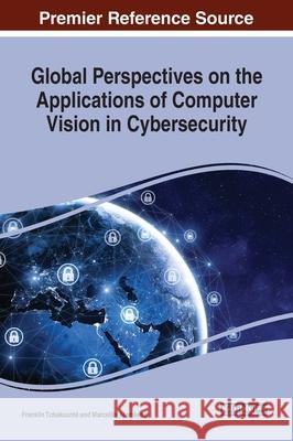 Global Perspectives on the Applications of Computer Vision in Cybersecurity Franklin Tchakounté Marcellin Atemkeng 9781668481271 IGI Global
