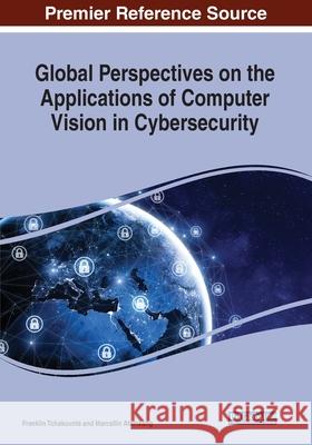 Global Perspectives on the Applications of Computer Vision in Cybersecurity Franklin Tchakounté Marcellin Atemkeng 9781668481288 IGI Global