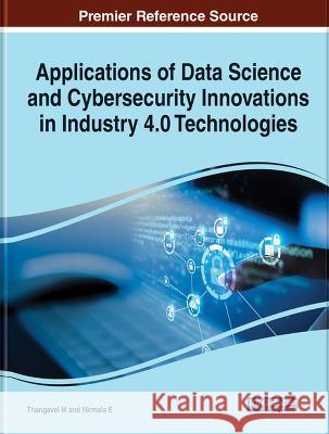 Handbook of Research on Data Science and Cybersecurity Innovations in Industry 4.0 Technologies Thangavel M Nirmala E  9781668481455 IGI Global