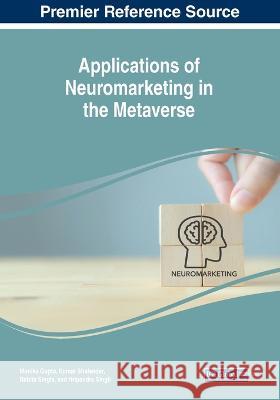 Applications of Neuromarketing in the Metaverse Monika Gupta Kumar Shalender Babita Singla 9781668481516 IGI Global