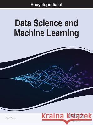 Encyclopedia of Data Science and Machine Learning, VOL 1 John Wang 9781668481615