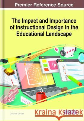 The Impact and Importance of Instructional Design in the Educational Landscape Christie F. Calhoun   9781668482087 IGI Global
