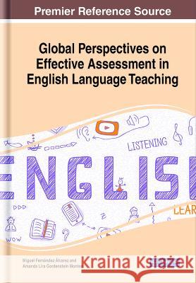 Global Perspectives on Effective Assessment in English Language Teaching Miguel Fernandez Alvarez Amanda Lira Gordenstein Montes  9781668482131
