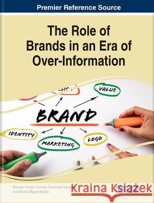 The Role of Brands in an Era of Over-Information Ricardo Fontes Correia Dominyka Venciute Bruno Miguel Sousa 9781668483510 IGI Global