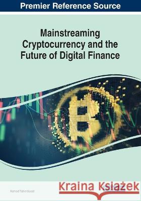 Mainstreaming Cryptocurrency and the Future of Digital Finance Hamed Taherdoost 9781668483695 Business Science Reference