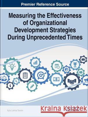 Measuring the Effectiveness of Organizational Development Strategies During Unprecedented Times Kyla Latrice Tennin   9781668483923 IGI Global