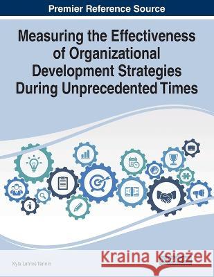 Measuring the Effectiveness of Organizational Development Strategies During Unprecedented Times Kyla Latrice Tennin   9781668483930 IGI Global