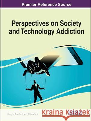 Perspectives on Society and Technology Addiction Rengim Sine Nazli Gulsah Sari  9781668483978 IGI Global