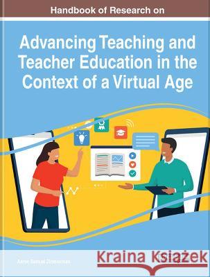 Handbook of Research on Advancing Teaching and Teacher Education in the Context of a Virtual Age Aaron Samuel Zimmerman   9781668484074 IGI Global