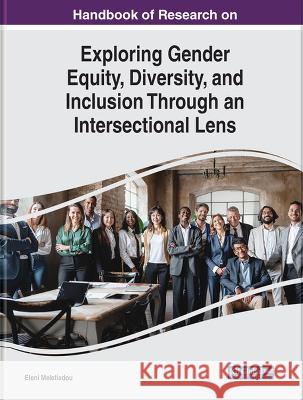 Handbook of Research on Exploring Gender Equity, Diversity, and Inclusion Through an Intersectional Lens Eleni Meletiadou 9781668484128
